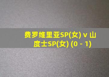 费罗维里亚SP(女) v 山度士SP(女) (0 - 1)